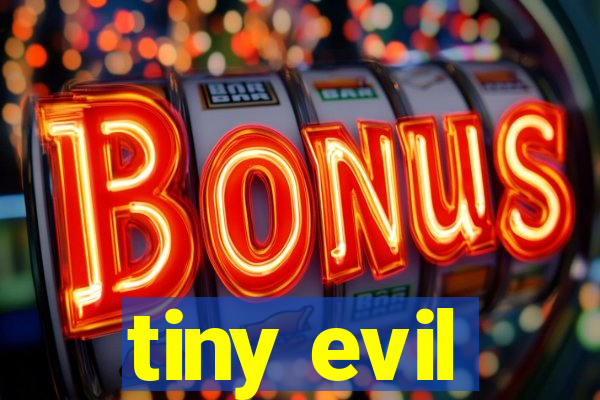 tiny evil